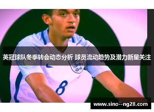 英冠球队冬季转会动态分析 球员流动趋势及潜力新星关注