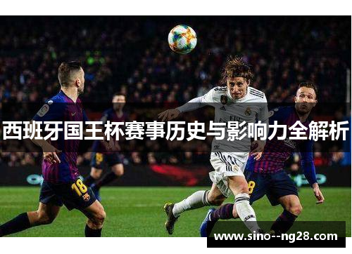 西班牙国王杯赛事历史与影响力全解析
