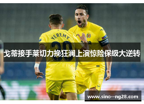 戈蒂接手莱切力挽狂澜上演惊险保级大逆转