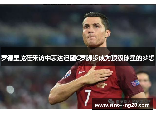 罗德里戈在采访中表达追随C罗脚步成为顶级球星的梦想